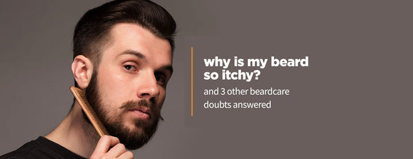 Why is my beard so itchy? And 3 other beard care questions. ANSWERED!