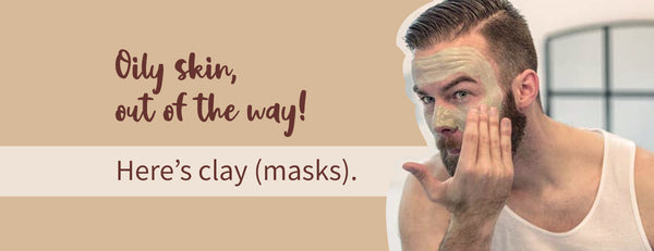 Oily skin, out of the way! Here’s clay (masks).
